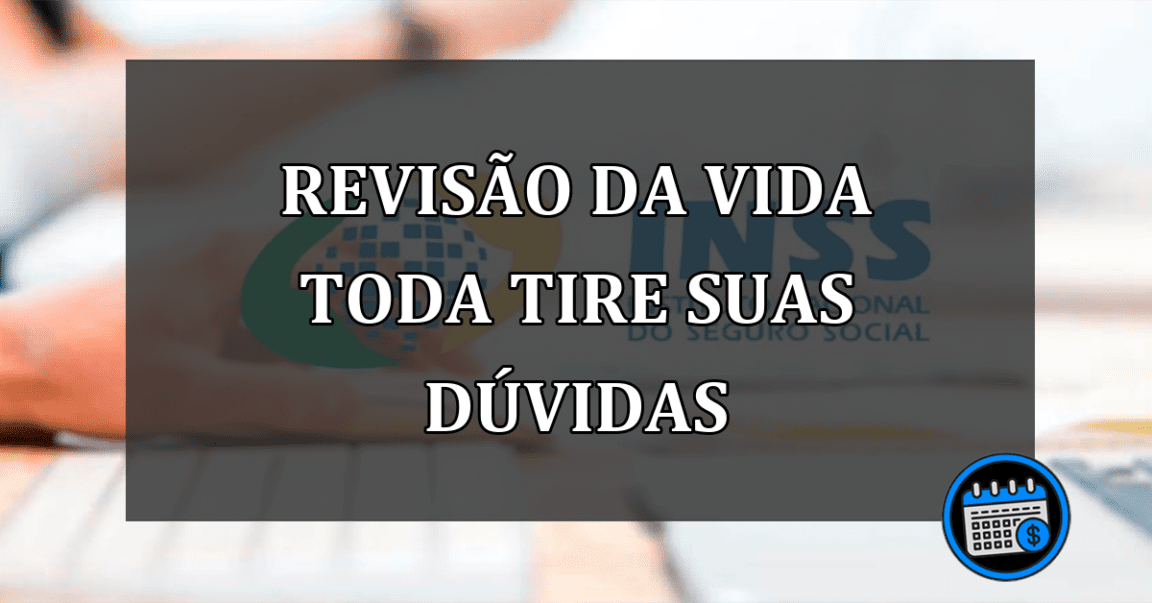 revisão da vida toda tire suas dúvidas