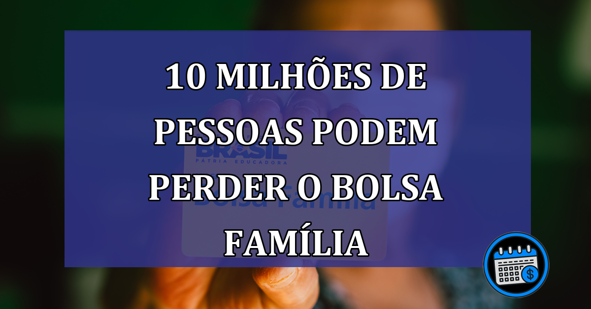 10 milhões de pessoas podem perder o Bolsa Família