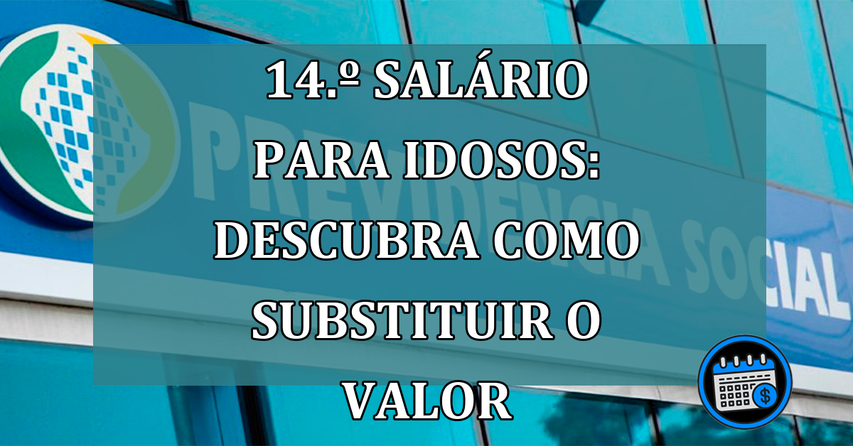 14.º salário para idosos: Descubra como substituir o valor