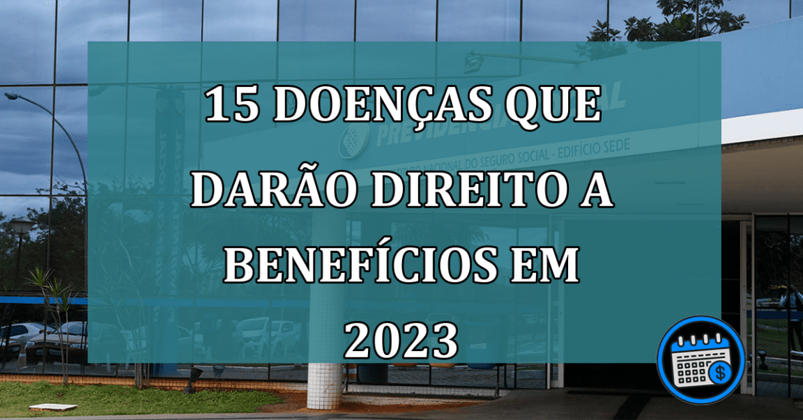 15 Doenças Que Darão Direito A Benefícios Em 2023.