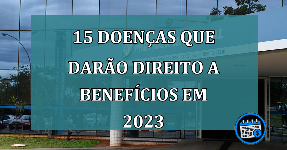 15 Doenças Que Darão Direito A Benefícios Em 2023.