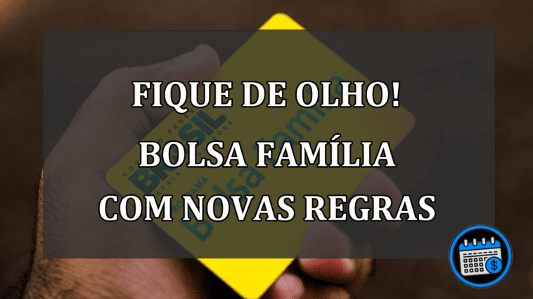 FIQUE DE OLHO! BOLSA FAMÍLIA COM NOVAS REGRAS