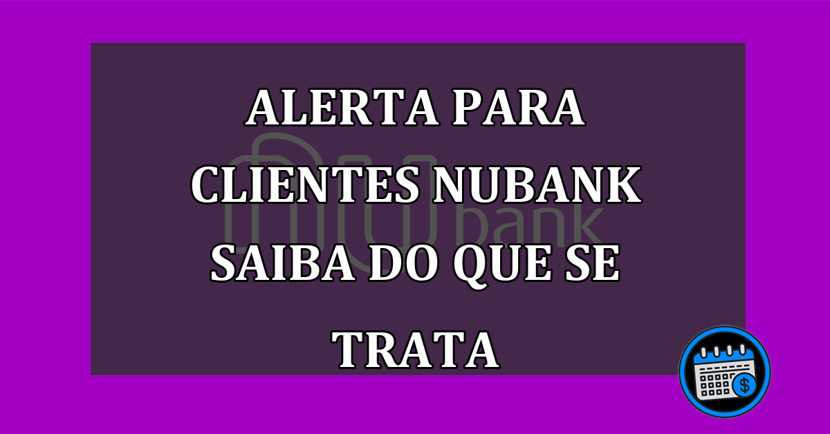 ALERTA para clientes Nubank saiba do que se trata