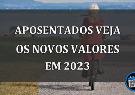 APOSENTADOS VEJA OS NOVOS VALORES EM 2023