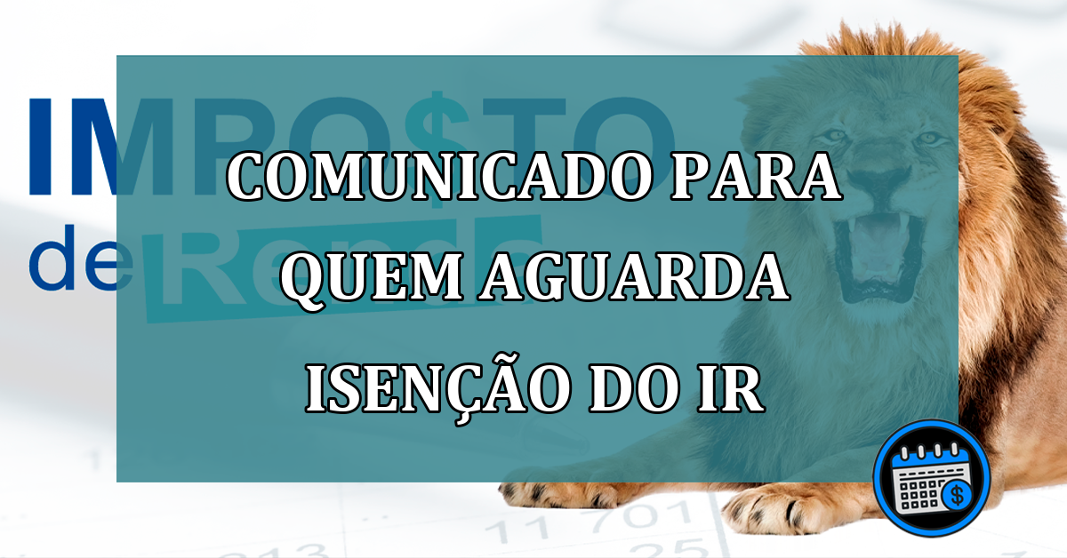 ATENÇÃO: COMUNICADO Para Quem Aguarda ISENÇÃO Do Imposto De Renda.