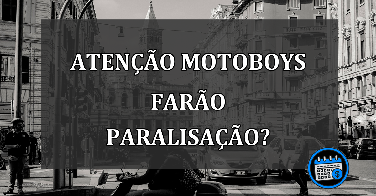 ATENÇÃO Motoboys farão paralisação?