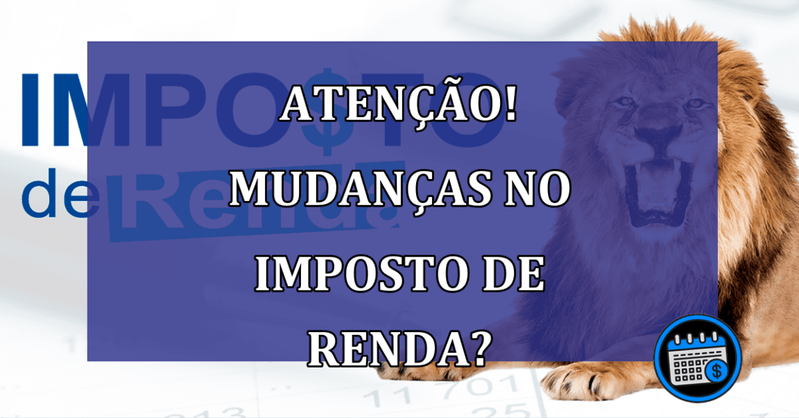 ATENÇÃO! Mudanças no Imposto de Renda?