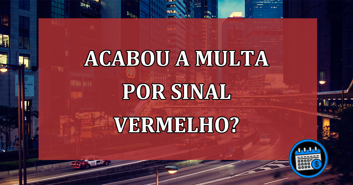 Acabou a multa por sinal vermelho? Entenda situação!