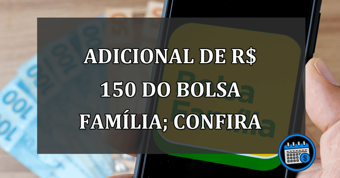 Adicional de R$ 150 do Bolsa Família; veja quem pode receber