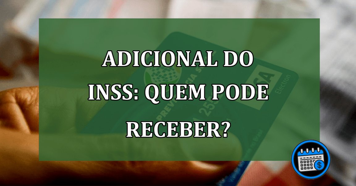 Adicional do INSS para aposentados: Quem pode receber?