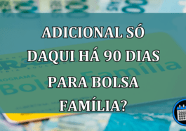 Adicional só daqui há 90 dias para Bolsa Família?