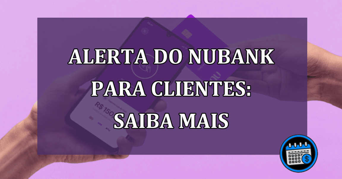 Alerta do Nubank para todos os clientes: saiba mais