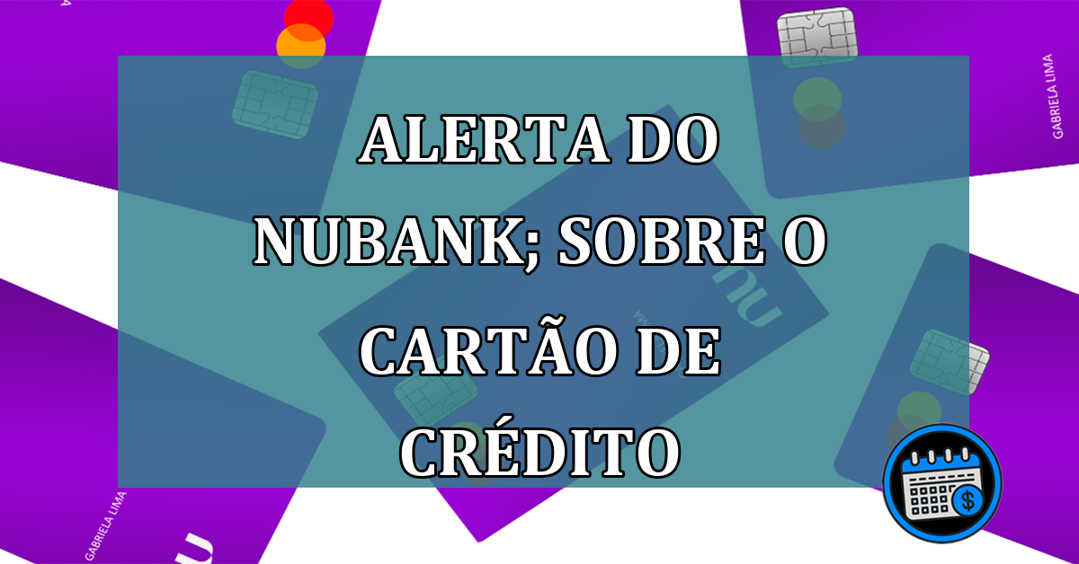 Alerta do Nubank; fique atento com seu cartão de crédito