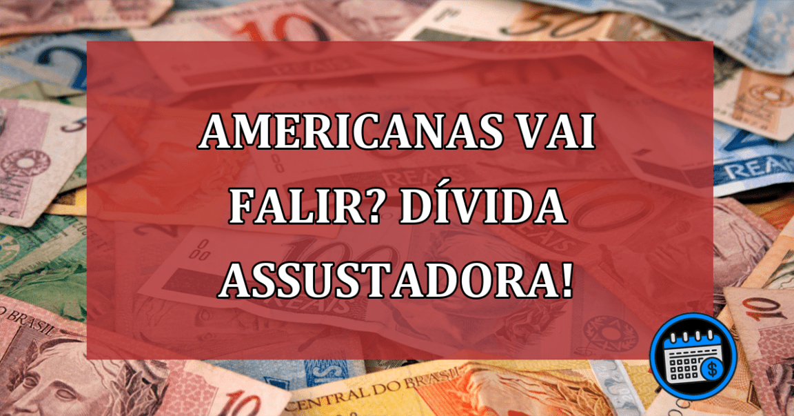 Americanas vai falir? Dívida assustadora!