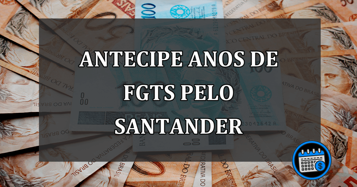 Antecipe Anos De FGTS Pelo Santander.