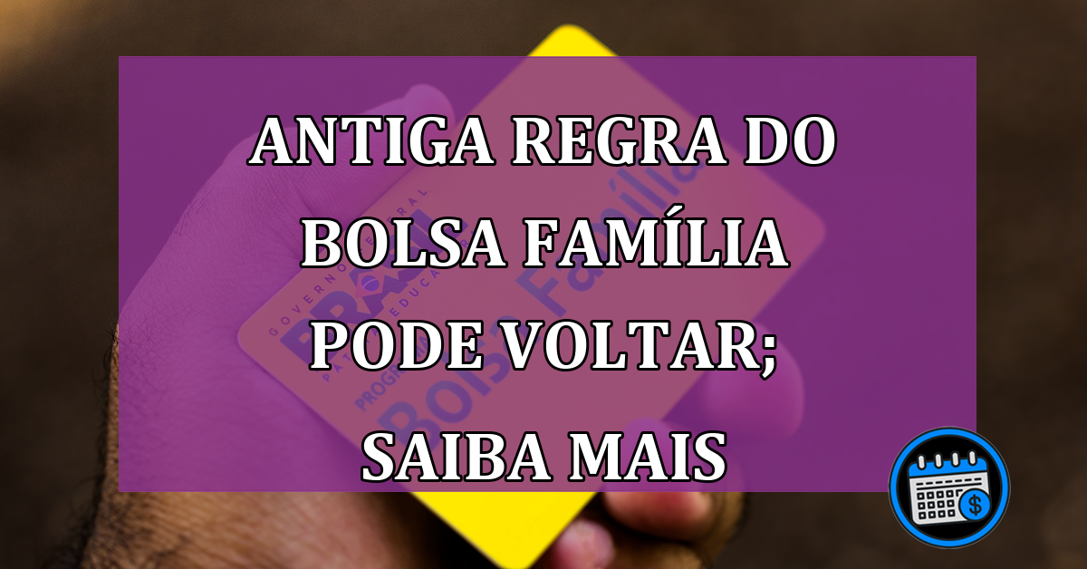 Antiga regra do Bolsa Família pode voltar; saiba mais