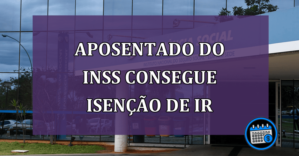 Aposentado do INSS consegue isenção de IR