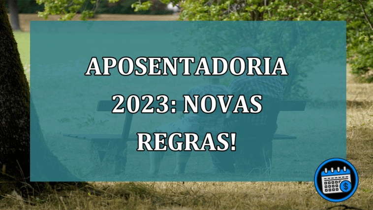 Novas regras de aposentadoria a partir de 2023