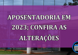 Aposentadoria em 2023; confira as alterações