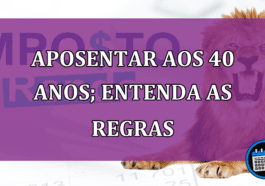 Aposentar aos 40 anos; entenda as regras