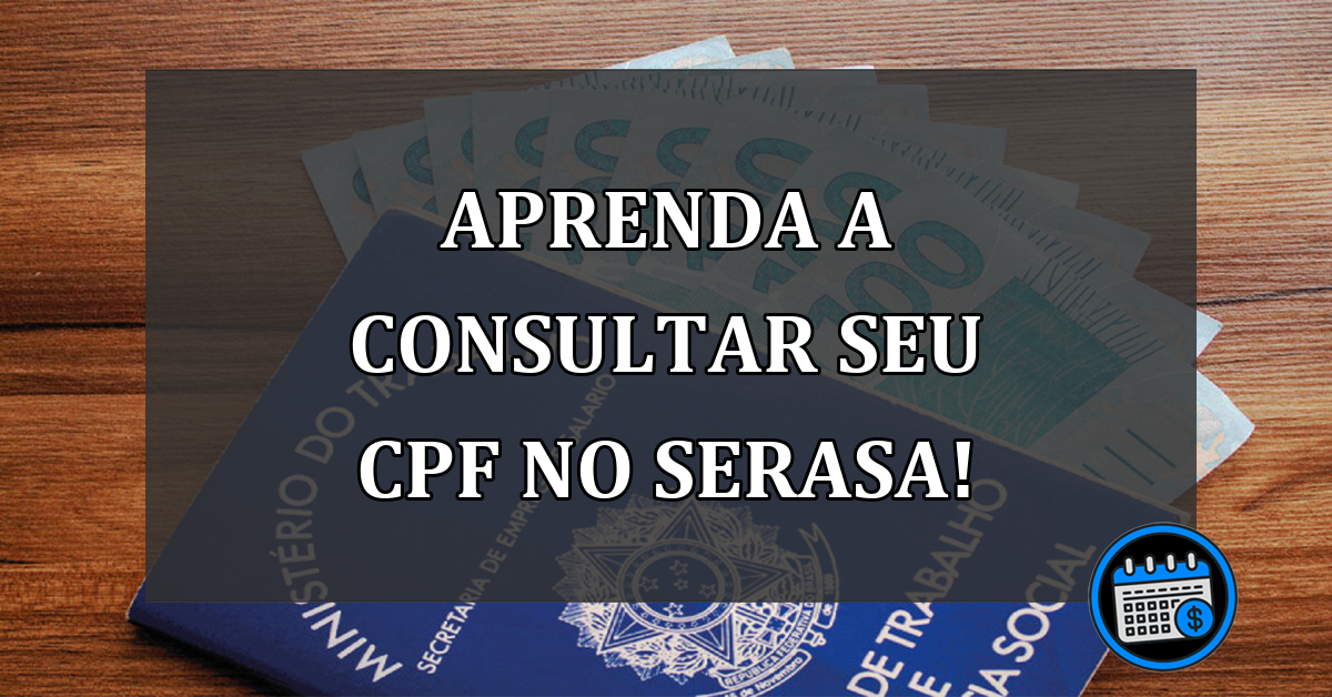 Aprenda a consultar seu CPF no SERASA!