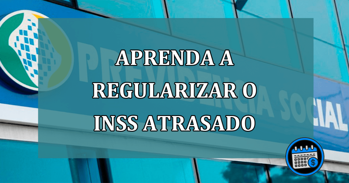 Aprenda a regularizar o INSS atrasado