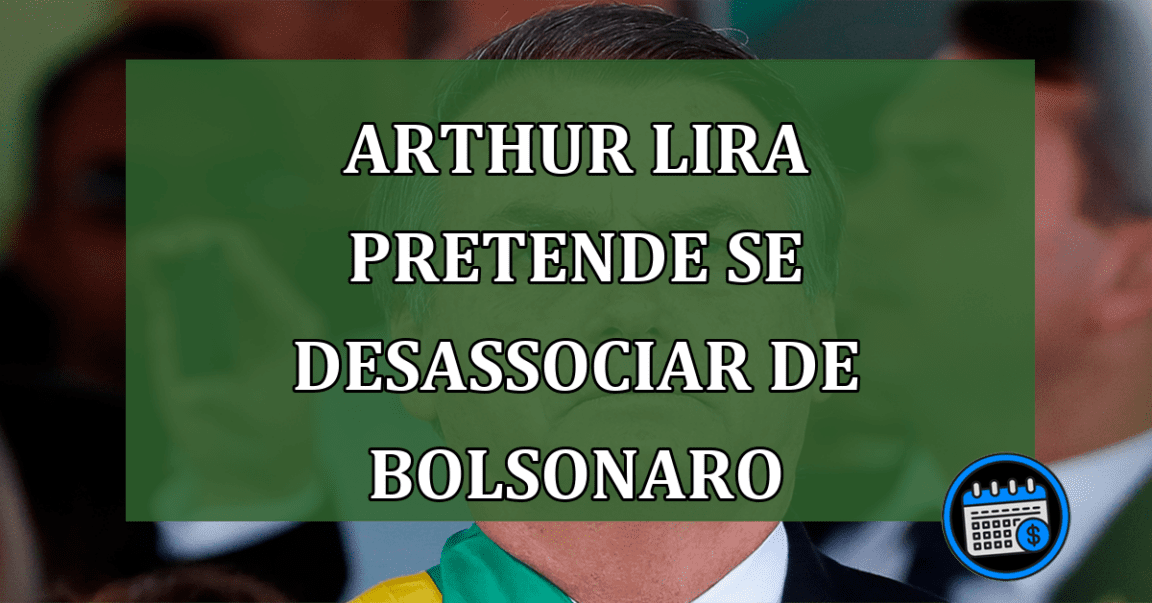 Arthur Lira Luta Para se Desassociar de Bolsonaro