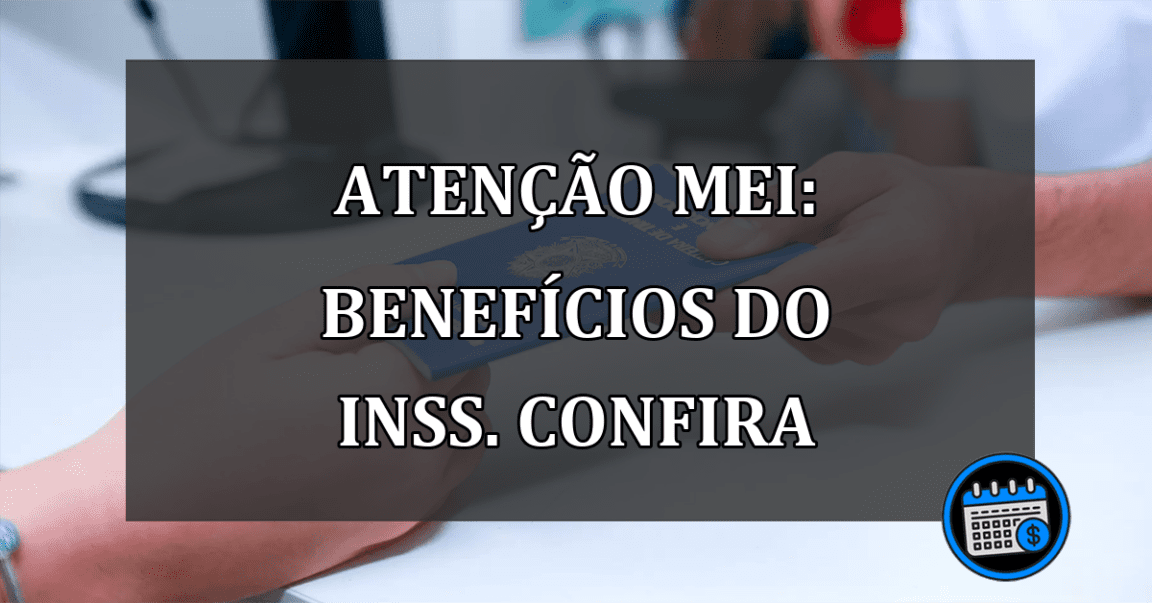 Atenção MEI: BENEFÍCIOS do INSS. Confira