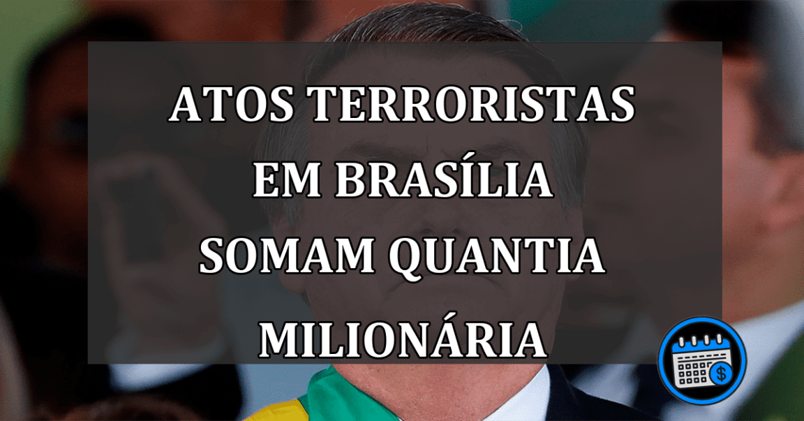 Atos Terroristas Em Brasília Somam Quantia Milionária.