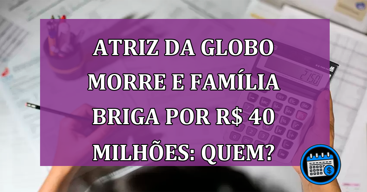 Após morte de atriz milionária, família briga por R$ 40 milhões