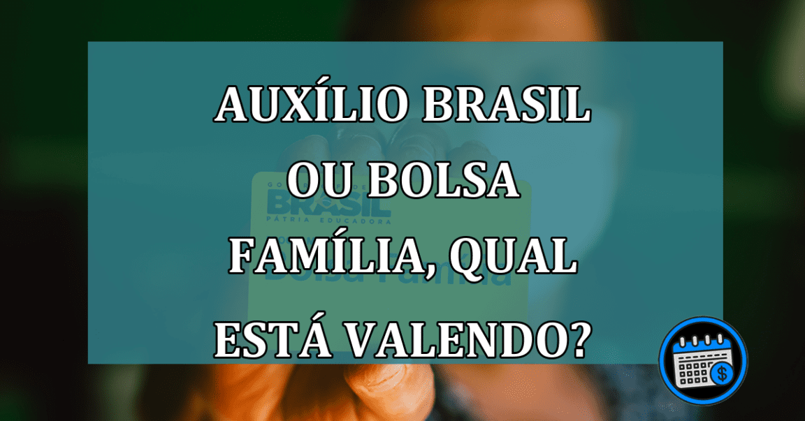 Auxilio Brasil ou Bolsa Familia, qual esta valendo