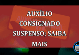 Auxílio Consignado suspenso; saiba mais