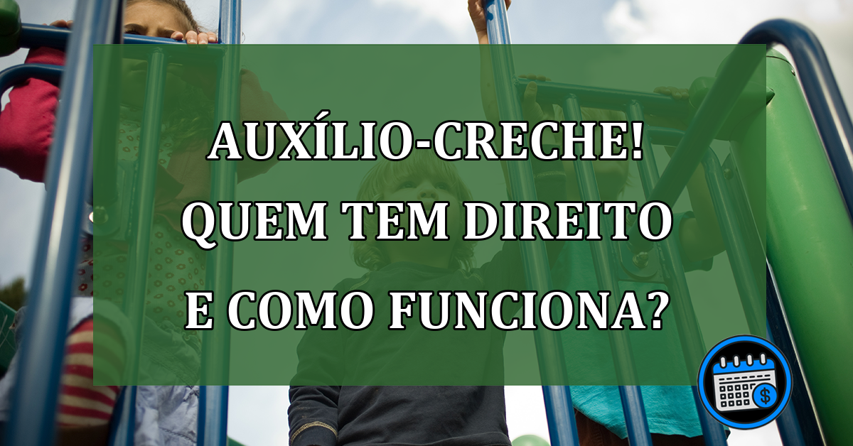 Auxílio-creche! QUEM tem direito e COMO funciona?
