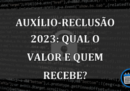 Auxílio-reclusão 2023: qual o valor e quem recebe?