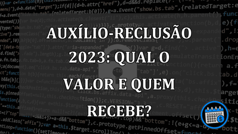 Auxílio-reclusão 2023: qual o valor e quem recebe?