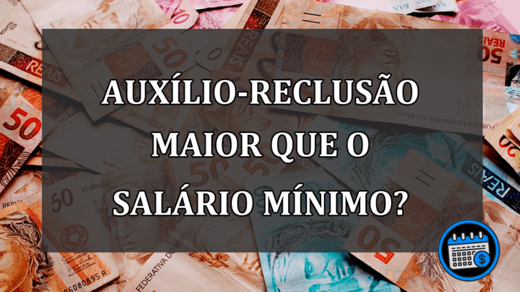 Auxílio-reclusão está maior que o salário mínimo?