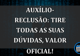 Auxílio-reclusão: tire todas as suas dúvidas, valor OFICIAL!