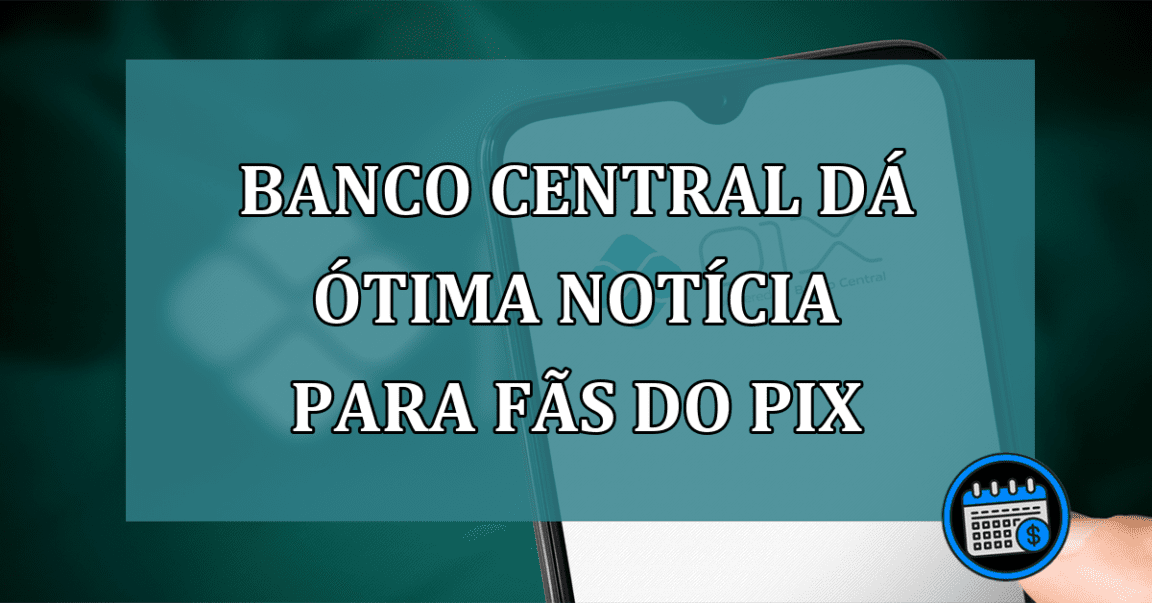 Banco Central dá ÓTIMA notícia para FÃS do PIX