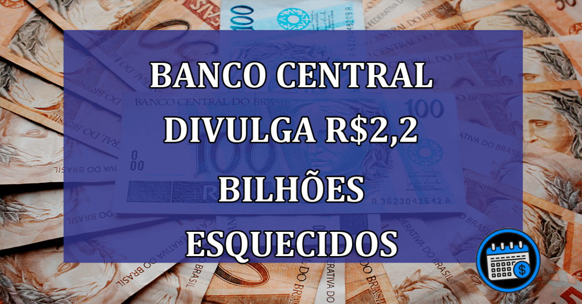 Banco Central divulga R$2,2 bilhões esquecidos