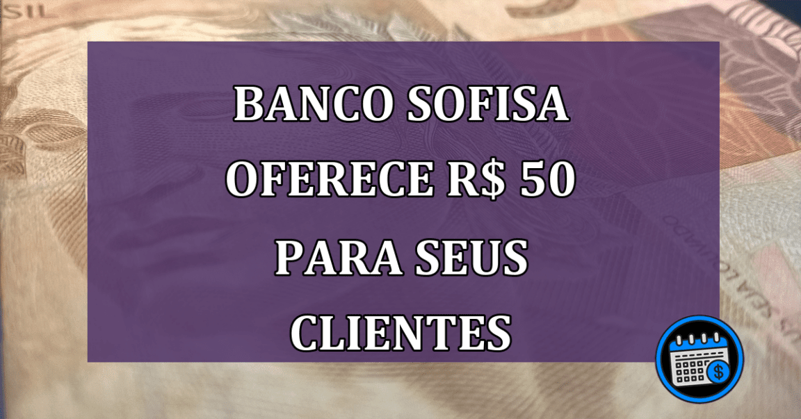 Banco Sofisa oferece R$ 50 para seus clientes