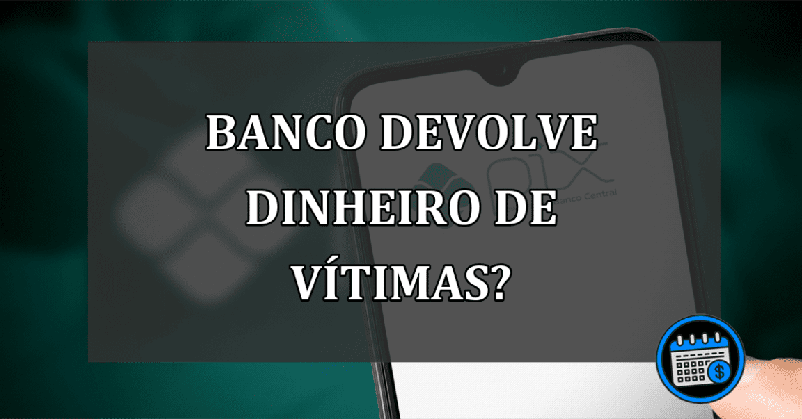 Banco devolve dinheiro de vítimas de golpe no PIX?