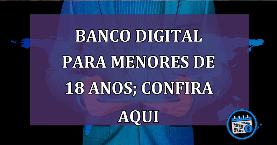 Banco digital para menores de 18 anos; confira aqui