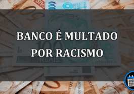Banco sofre multa de R$ 160 milhões após ato racista