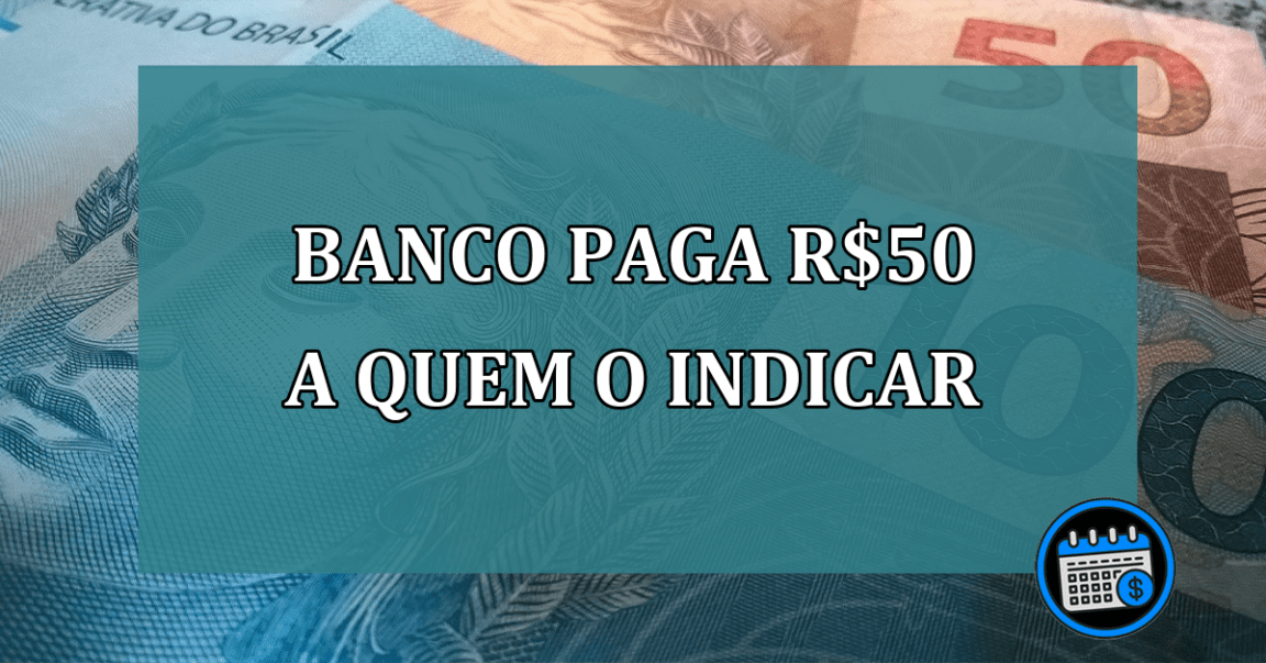 Renda extra simples: Banco paga R$50 a quem o indicar