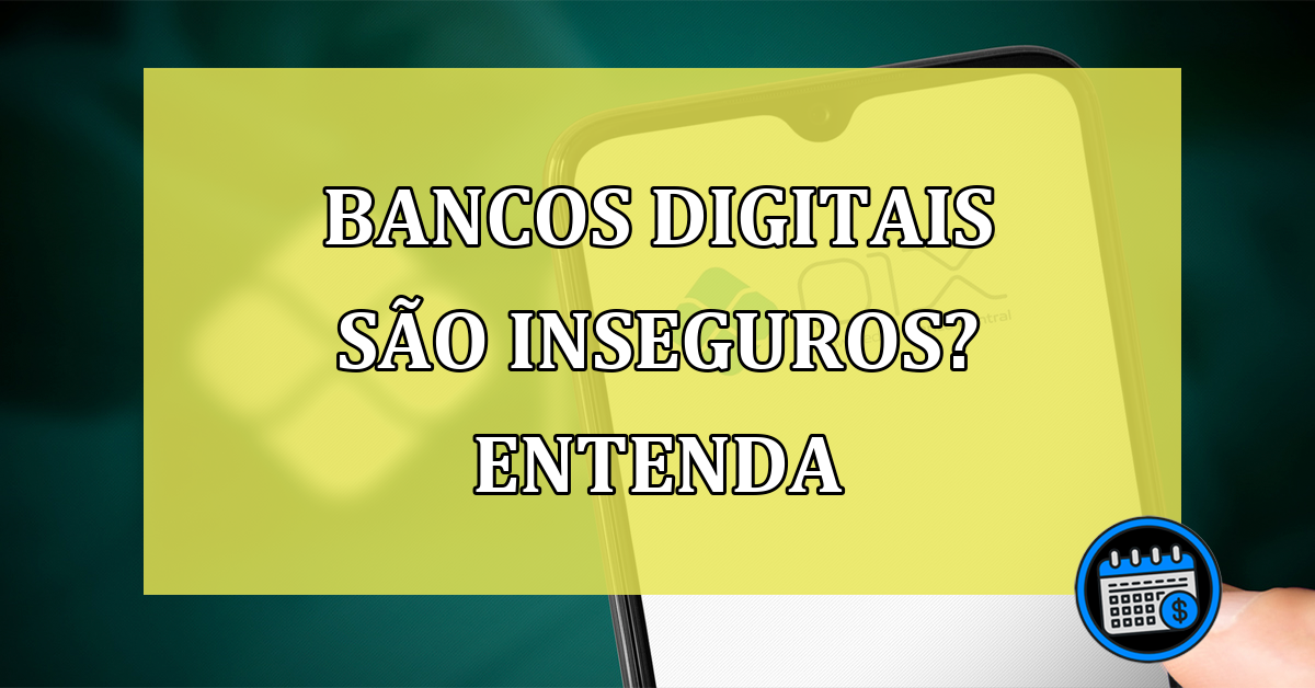 Bancos-digitais-so-inseguros-Entenda