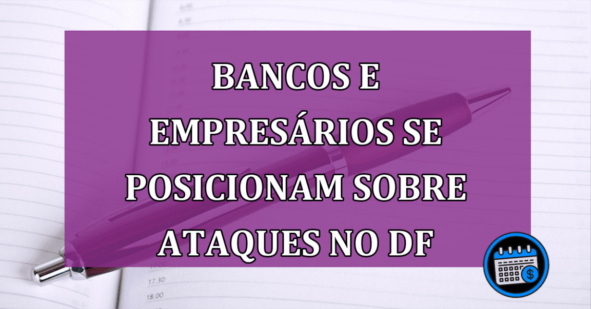 Bancos e empresas repudiam invasão no DF