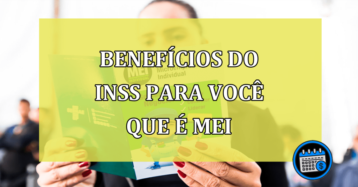 Principais benefícios do INSS para você que é MEI