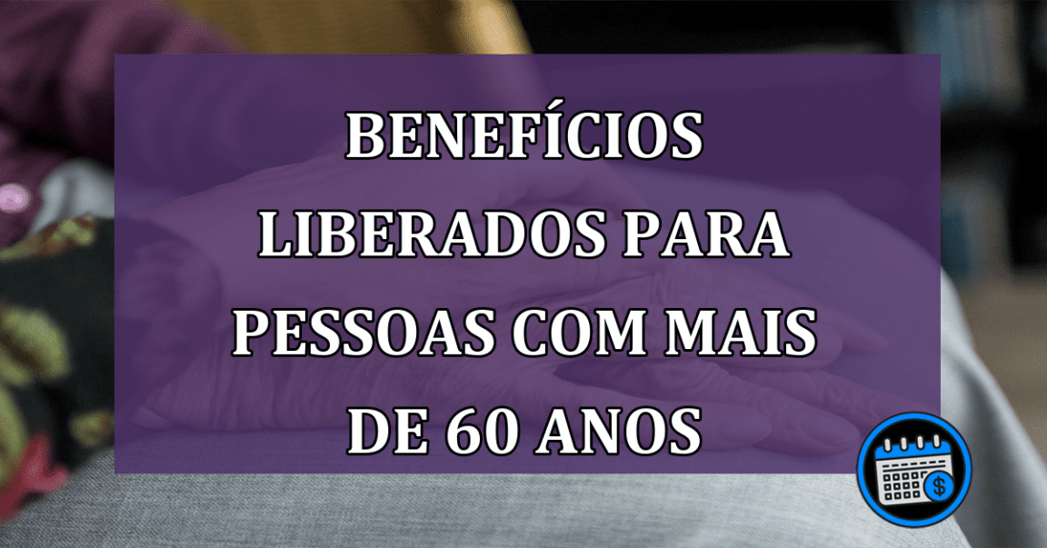 Beneficios liberados para pessoas com mais de 60 anos