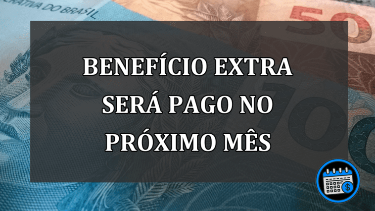 Benefício Extra Será Pago No Próximo Mês.