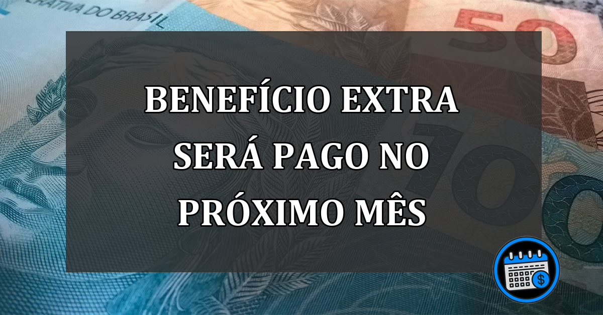 Benefício Extra Será Pago No Próximo Mês.